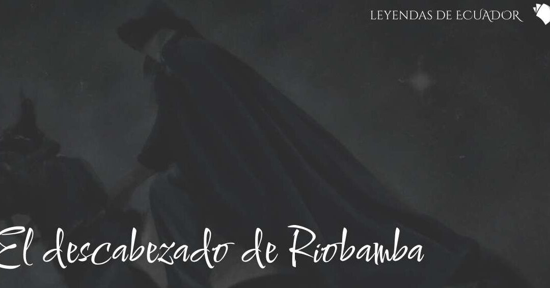 Leyenda El Descabezado de Riobamba | Relatos populares